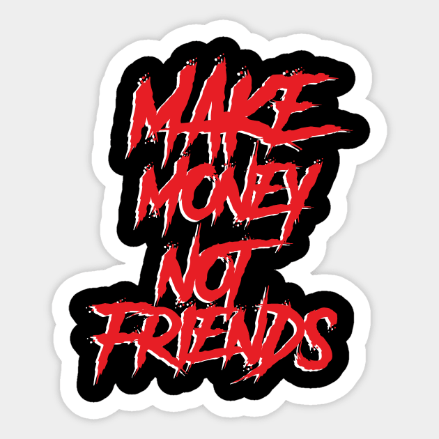 Make Money not Friends Funny Saying Sticker TeePublic